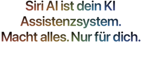 Siri AI. Dein KI Assistenzsystem. Macht alles. Nur für dich.