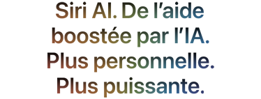 Siri AI. De l’aide boostée par l’IA. Plus personnelle. Plus puissante.